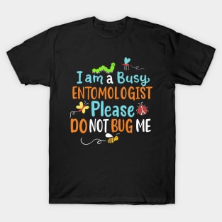 I Am Busy Entomologist Please Do Not Bug Me T-Shirt